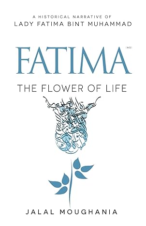 Fatima: The Flower of Life by Jalal Moughania
