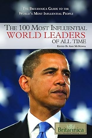 The 100 Most Influential World Leaders of All Time by Amy Mckenna