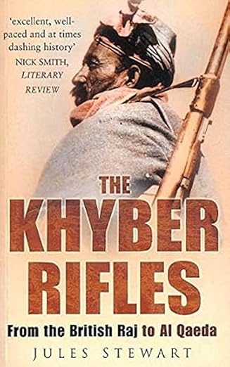 The Khyber Rifles: From the British Raj to Al Qaeda by Jules Stewart