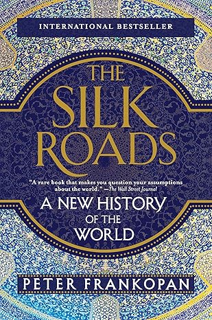 The Silk Roads: A New History of the World by Peter Frankopan