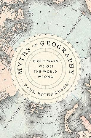 Myths of Geography: Eight Ways We Get the World Wrong by Paul Richardson