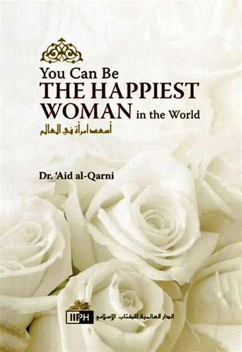 You can be the Happiest Woman in the World by Ph.D. A'id Ibn Abdullah Al-Qarni