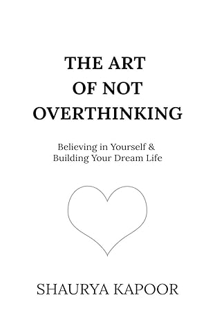 The Art of Not Overthinking  by Shaurya Kapoor