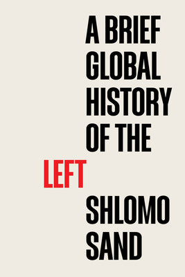 A Brief Global History of the Left  Shlomo Sand ,  Robin Mackay