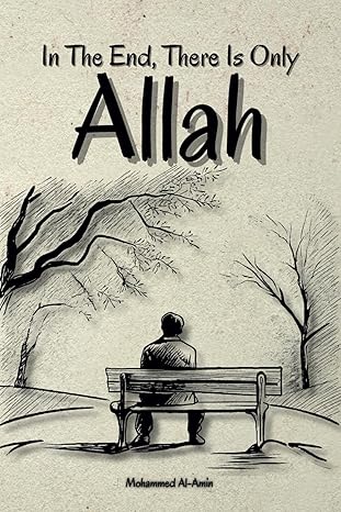 In The End, There Is Only Allah by Mohammed Al-Amin