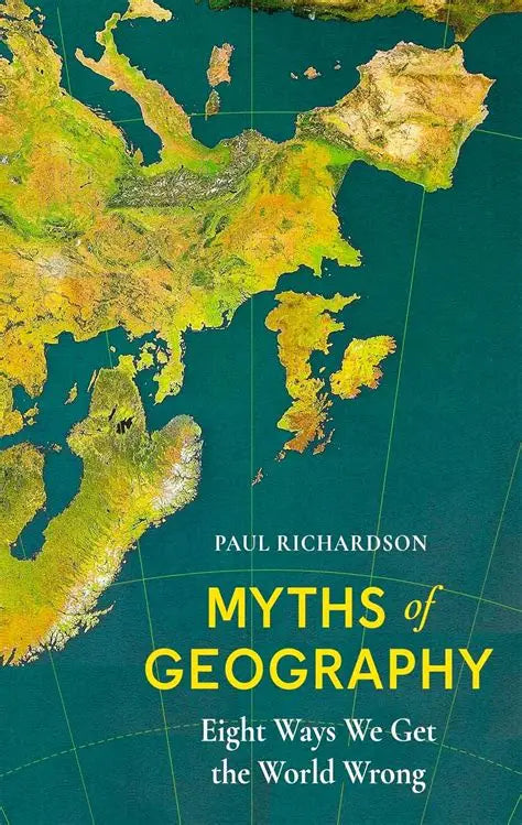 Myths of Geography: Eight Ways We Get the World Wrong by Paul Richardson
