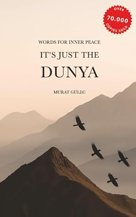 It’s Just the Dunya: Words for Your Inner Peace by Murat Gülec